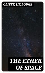 E-Book (epub) The Ether of Space von Oliver Sir Lodge