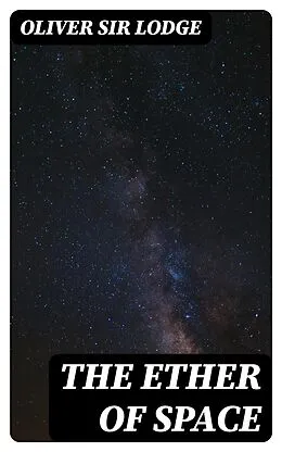 E-Book (epub) The Ether of Space von Oliver Sir Lodge