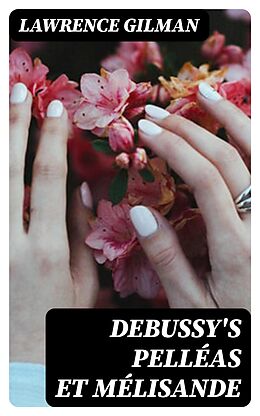 E-Book (epub) Debussy's Pelléas et Mélisande von Lawrence Gilman