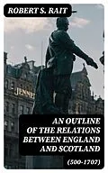 E-Book (epub) An Outline of the Relations between England and Scotland (500-1707) von Robert S. Rait