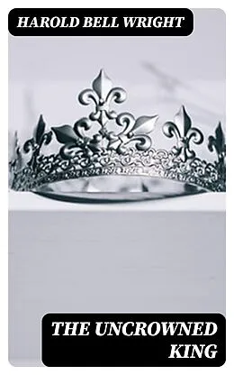 E-Book (epub) The Uncrowned King von Harold Bell Wright