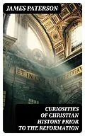 E-Book (epub) Curiosities of Christian History Prior to the Reformation von James Paterson