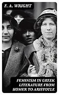 E-Book (epub) Feminism in Greek Literature from Homer to Aristotle von F. A. Wright