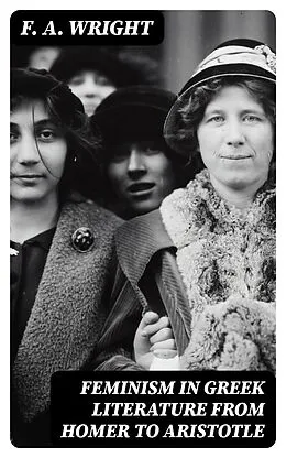 E-Book (epub) Feminism in Greek Literature from Homer to Aristotle von F. A. Wright