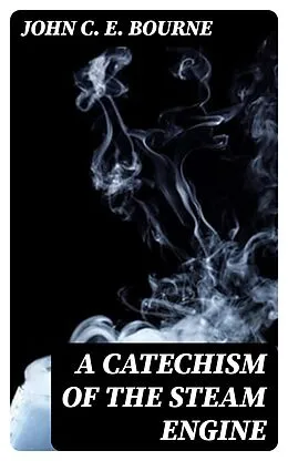 E-Book (epub) A Catechism of the Steam Engine von John C. E. Bourne