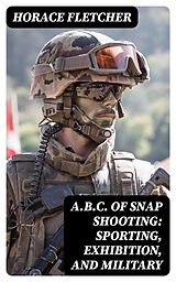 E-Book (epub) A.B.C. of Snap Shooting: Sporting, Exhibition, and Military von Horace Fletcher