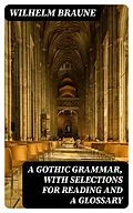 E-Book (epub) A Gothic Grammar, with selections for reading and a glossary von Wilhelm Braune