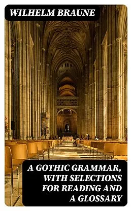 E-Book (epub) A Gothic Grammar, with selections for reading and a glossary von Wilhelm Braune