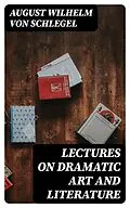 E-Book (epub) Lectures on Dramatic Art and Literature von August Wilhelm von Schlegel