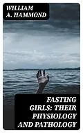 E-Book (epub) Fasting Girls: Their Physiology and Pathology von William A. Hammond