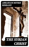 E-Book (epub) The Syrian Christ von Abraham Mitrie Rihbany