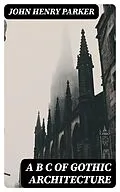 E-Book (epub) A B C of Gothic Architecture von John Henry Parker