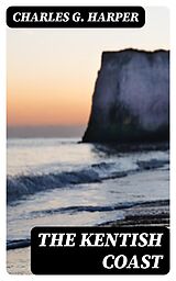 E-Book (epub) The Kentish Coast von Charles G. Harper