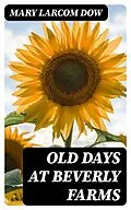 E-Book (epub) Old Days at Beverly Farms von Mary Larcom Dow