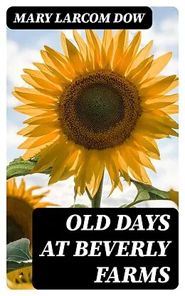 E-Book (epub) Old Days at Beverly Farms von Mary Larcom Dow