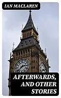 E-Book (epub) Afterwards, and Other Stories von Ian Maclaren