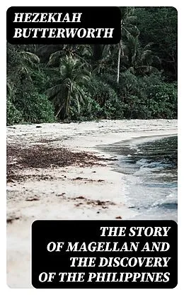 E-Book (epub) The Story of Magellan and The Discovery of the Philippines von Hezekiah Butterworth