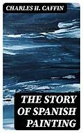 E-Book (epub) The Story of Spanish Painting von Charles H. Caffin