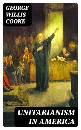 E-Book (epub) Unitarianism in America von George Willis Cooke