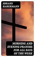 E-Book (epub) Morning and Evening Prayers for All Days of the Week von Johann Habermann