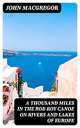 E-Book (epub) A Thousand Miles in the Rob Roy Canoe on Rivers and Lakes of Europe von John MacGregor