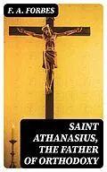 E-Book (epub) Saint Athanasius, the Father of Orthodoxy von F. A. Forbes
