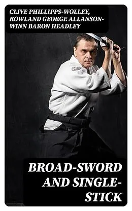 E-Book (epub) Broad-Sword and Single-Stick von Clive Phillipps-Wolley, Rowland George Allanson-Winn Baron Headley