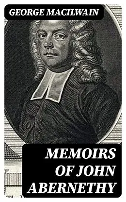 E-Book (epub) Memoirs of John Abernethy von George Macilwain