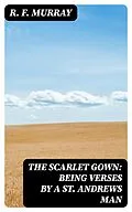 E-Book (epub) The Scarlet Gown: Being Verses by a St. Andrews Man von R. F. Murray