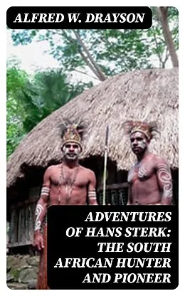 E-Book (epub) Adventures of Hans Sterk: The South African Hunter and Pioneer von Alfred W. Drayson