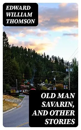 E-Book (epub) Old Man Savarin, and Other Stories von Edward William Thomson