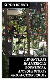 E-Book (epub) Adventures in American Bookshops, Antique Stores and Auction Rooms von Guido Bruno
