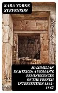 E-Book (epub) Maximilian in Mexico: A Woman's Reminiscences of the French Intervention 1862-1867 von Sara Yorke Stevenson