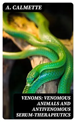 E-Book (epub) Venoms: Venomous Animals and Antivenomous Serum-therapeutics von A. Calmette