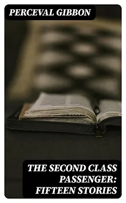 E-Book (epub) The Second Class Passenger: Fifteen Stories von Perceval Gibbon