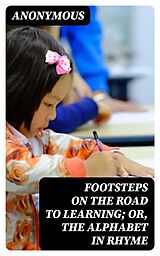 E-Book (epub) Footsteps on the Road to Learning; Or, The Alphabet in Rhyme von Anonymous