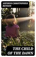 E-Book (epub) The Child of the Dawn von Arthur Christopher Benson