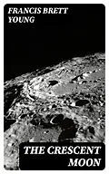 E-Book (epub) The Crescent Moon von Francis Brett Young