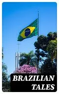E-Book (epub) Brazilian Tales von Carmen Dolores, Machado de Assis, Medeiros e Albuquerque