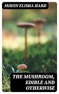E-Book (epub) The Mushroom, Edible and Otherwise von Miron Elisha Hard
