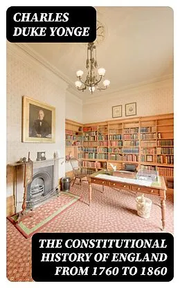 E-Book (epub) The Constitutional History of England from 1760 to 1860 von Charles Duke Yonge