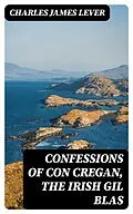 E-Book (epub) Confessions Of Con Cregan, the Irish Gil Blas von Charles James Lever
