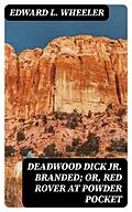 E-Book (epub) Deadwood Dick Jr. Branded; or, Red Rover at Powder Pocket von Edward L. Wheeler