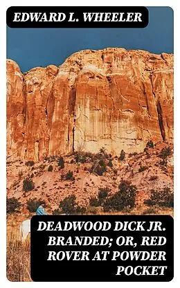 E-Book (epub) Deadwood Dick Jr. Branded; or, Red Rover at Powder Pocket von Edward L. Wheeler