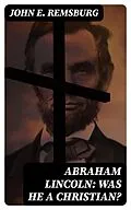 E-Book (epub) Abraham Lincoln: Was He a Christian? von John E. Remsburg