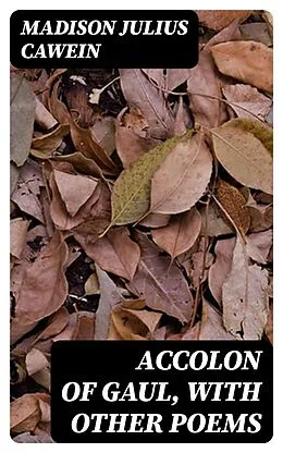 E-Book (epub) Accolon of Gaul, with Other Poems von Madison Julius Cawein