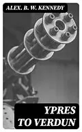 E-Book (epub) Ypres to Verdun von Alex. B. W. Kennedy