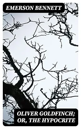E-Book (epub) Oliver Goldfinch; or, The Hypocrite von Emerson Bennett