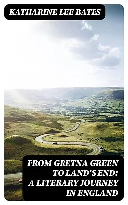 E-Book (epub) From Gretna Green to Land's End: A Literary Journey in England von Katharine Lee Bates