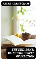 E-Book (epub) The Decadent: Being the Gospel of Inaction von Ralph Adams Cram